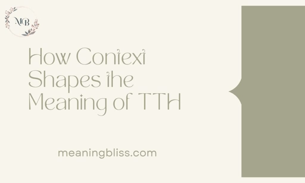 How Context Shapes the Meaning of TTH
